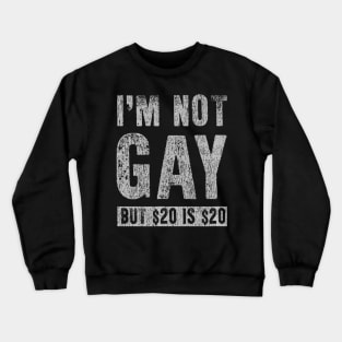 I'M Not Gay But 20 Dollars Is 20 Dollars Crewneck Sweatshirt